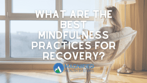 What Are The Best Mindfulness Practices For Recovery